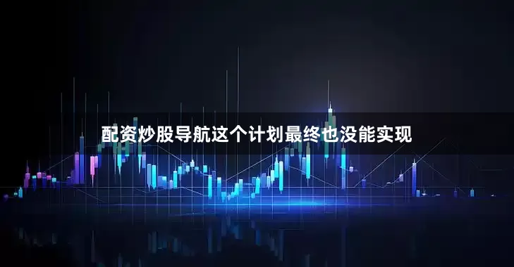 配资炒股导航这个计划最终也没能实现