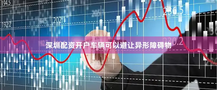 深圳配资开户车辆可以避让异形障碍物