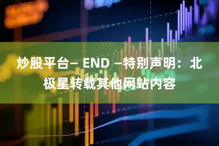 炒股平台— END —特别声明：北极星转载其他网站内容
