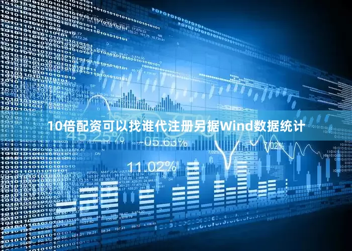 10倍配资可以找谁代注册另据Wind数据统计