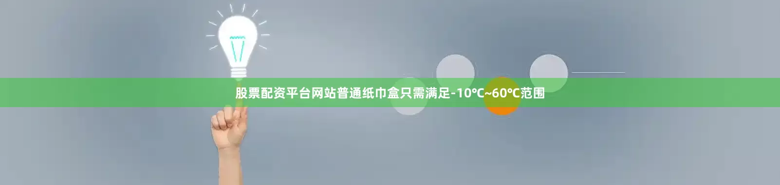 股票配资平台网站普通纸巾盒只需满足-10℃~60℃范围