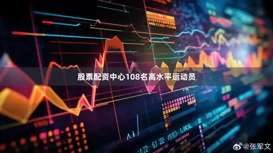 股票配资中心108名高水平运动员