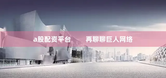 a股配资平台        再聊聊巨人网络