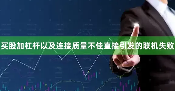 买股加杠杆以及连接质量不佳直接引发的联机失败