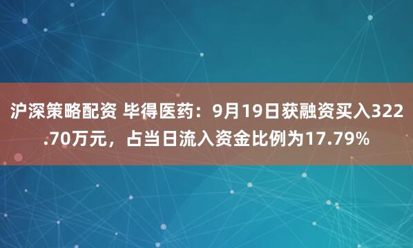 沪深策略配资 毕得医药：9月19日获融资买入322.70万元，占当日流入资金比例为17.79%